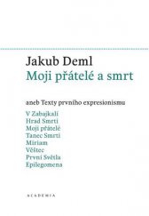 kniha Moji přátelé a smrt aneb Texty prvního expresionismu Sebrané spisy III, Academia 2015