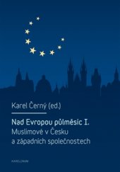 kniha Nad Evropou půlměsíc I. Muslimové v Česku a západních společnostech, Karolinum  2015