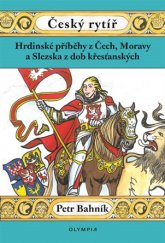 kniha Český rytíř - Hrdinské příběhy z Čech, Moravy a Slezska z dob křesťanských, Olympia 2017