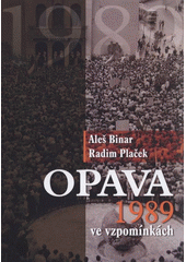 kniha Opava 1989 ve vzpomínkách, Slezská univerzita v Opavě, Filozoficko-přírodovědecká fakulta v Opavě, Ústav historických věd 2009