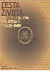 kniha Cesta života Rabi Jehuda Leva ben Becalel : kol. 1525-1609, Academia 2009