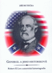 kniha Generál a jeho historikové Robert E. Lee a americká historiografie, Univerzita Palackého 2005
