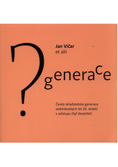 kniha Generace? Česká skladatelská generace sedmdesátých let 20. století v odstupu čtyř desetiletí, Akademie múzických umění v Praze 2018