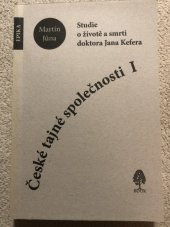 kniha České tajné společnosti I Studie o životě a smrti doktora Jana Kefera, Epika 2013