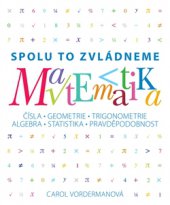 kniha Matematika - Spolu to zvládneme Čísla, geometrie, trigonometrie, algebra, statistika, pravděpodobnost, Slovart 2015