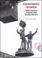 kniha Kinematografie zapomnění počátky normalizace ve Filmovém studiu Barrandov (1968–1973), Academia 2011