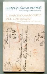 kniha Skrytý půvab dopisů toskánských Habsburků = Il fascino nascosto del carteggio dei Granduchi di Toscana : [výstava Státního ústředního archivu v Praze ve spolupráci s Italským kulturním institutem v Praze, ... Archivní areál Chodovec, 15. listopadu - 14. prosince 2003, Státní ústřední archiv 2003