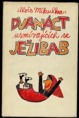 kniha Dvanáct usmívajících se ježibab Obrázky, pohádky, básničky a vyprávění pro malé i velké o ježibabách, zvířatech a jiných, velmi podivných věcech, Blok 1974