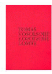 kniha Tomáš Vosolsobě Galerie výtvarného umění v Chebu 29. listopadu 2001 - 20. ledna 2002, Severočeská galerie výtvarného umění v Litoměřicích 28. března - 5. května 2002, Galerie výtvarného umění v Ostravě 14. května - 15. června 2002, Galerie výtvarného umění 2001