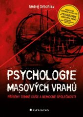 kniha Psychologie masových vrahů Příběhy temné duše a nemocné společnosti, Grada 2015