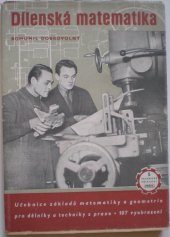 kniha Dílenská matematika učebnice základů matematiky pro dělníky a techniky z praxe : určeno pro záv. odb. šk. i pro samouky, Práce 1951