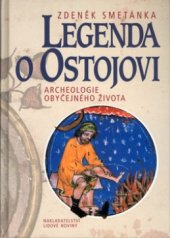 kniha Legenda o Ostojovi archeologie obyčejného života, Nakladatelství Lidové noviny 2004