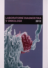 kniha Laboratorní diagnostika v onkologii 2012 sborník edukativních příspěvků stejnojmenné konference pořádané Masarykovým onkologickým ústavem a Českou asociací sester pod záštitou Masarykovy univerzity, Masarykova univerzita 2012