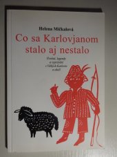 kniha Co sa Karlovjanom stalo aj nestalo pověsti, legendy a vyprávění z Velkých Karlovic a okolí, Helena Mičkalová 1999