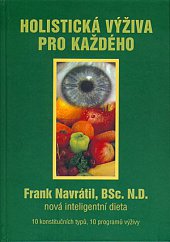 kniha Holistická výživa pro každého nová inteligentní dieta : 10 konstitučních typů, 10 programů výživy, Frank Navratil 2002
