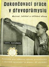 kniha Dokončovací práce v dřevoprůmyslu moření, leštění a stříkání dřeva : pomůcka pro odb. výcvik pracovníků v oborech zpracujících dřevo, Práce 1951