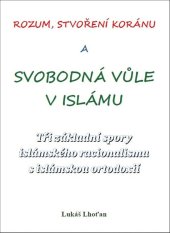 kniha Rozum, stvoření Koránu a svobodná vůle v islámu Tři základní spory islámského racionalismu s islámskou ortodoxií, Lukáš Lhoťan 2025