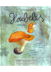 kniha Houbeles pictus [rýmovaný atlas hub pro nejmenší houbaře], Práh 2008