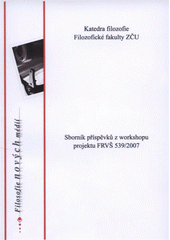 kniha Filosofie nových médií sborník příspěvků z workshopu v rámci projektu FRVŠ 539/2007 Komunikologie, filosofie nových médií a mediální výchova : [29. a 30. listopadu 2007 v Plzni, Západočeská univerzita v Plzni 2007