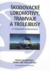 kniha Škodovácké lokomotivy, tramvaje a trolejbusy ve fotografiích a dokumentech = Škoda locomotives, trams and trolleybuses in photographs and documents, Starý most 2012