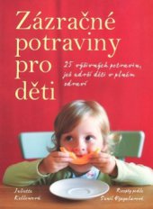 kniha Zázračné potraviny pro děti 25 výživných potravin pro zdraví našich dětí : recepty podle Sunil Vijayakarové, Slovart 2008