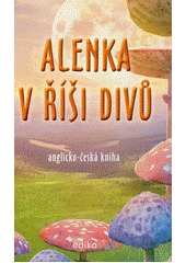 kniha Alenka v říši divů Alice’s adventures in Wonderland , Edika 2021