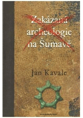 kniha Zakázaná archeologie na Šumavě, Karmášek 2008