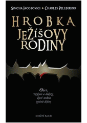 kniha Hrobka Ježíšovy rodiny objev, výzkum a důkazy, které mohou změnit dějiny, Knižní klub 2008