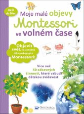 kniha Moje malé objevy Montessori ve volném čase od 3 do 6 let, Svojtka 2019