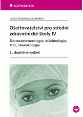 kniha Ošetřovatelství pro střední zdravotnické školy IV. - Dermatovenerologie, oftalmologie, ORL, stomatologie, Grada 2014