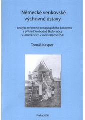 kniha Německé venkovské výchovné ústavy analýza reformně pedagogického konceptu a příklad Svobodné školní obce v Litoměřicích v meziválečné ČSR, Univerzita Karlova, Pedagogická fakulta 2008