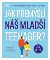 kniha Jak přemýšlí náš mladší teenager? Věková kategorie 8 až 12. Praktická dětská psychologie pro moderní rodiče., Slovart  2024