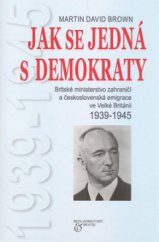 kniha Jak se jedná s demokraty britské ministerstvo zahraničí a československá emigrace ve Velké Británii, 1939-1945, Beta-Dobrovský 2008