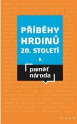 kniha Příběhy hrdinů 20. století II. Paměť národa, Plus 2017