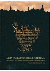 kniha Dějiny černokosteleckých domů historická topografie města Kostelce nad Černými lesy, Město Kostelec nad Černými lesy v nakl. a vydavatelství Lesnická práce 2011