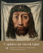 kniha V oplatce jsi všecek tajně Eucharistie v náboženské a vizuální kultuře Českých zemí do roku 1620, Národní památkový ústav, generální ředitelství  2017