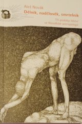 kniha Dělník, nadčlověk, smrtelník tři podoby lidství ve filosofické antropologii, UK FHS 2006
