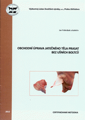 kniha Obchodní úprava jatečného těla prasat bez ušních boltců certifikovaná metodika, Výzkumný ústav živočišné výroby Praha-Uhříněves 2012