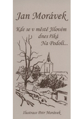kniha Kde se v městě Jílovém dnes říká Na Podolí..., Regionální muzeum v Jílovém u Prahy 2008