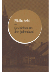 kniha Příběhy Sudet Geschichten aus dem Sudetenland, Centrum pro komunitní práci 2013