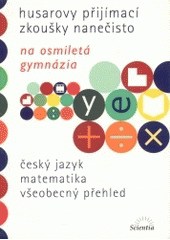 kniha Husarovy přijímací zkoušky nanečisto na osmiletá gymnázia český jazyk, matematika, všeobecný přehled, Scientia 2004