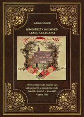 kniha Kroměříž v oslnivém lesku a eleganci Příběh setkání rodin ruského cara Alexandra III. a rakouského císaře Františka Josefa I. v Kroměříži v srpnu 1885, s.n. 2020