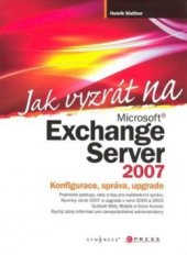 kniha Jak vyzrát na Microsoft Exchange Server 2007 správa, konfigurace, upgrade, CPress 2008