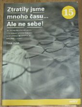 kniha Ztratily jsme mnoho času-- Ale ne sebe! životy politických vězeňkyň v československých věznicích padesátých a šedesátých let dvacátého století, Úřad dokumentace a vyšetřování zločinů komunismu PČR 2006