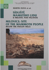 kniha Sídliště mamutího lidu u Milovic pod Pálavou otázka struktur s mamutími kostmi = Milovice: site of the mammoth people below the Pavlov Hills : the question of mammoth bone structures, Moravské zemské museum 2009