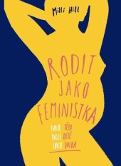 kniha Rodit jako feministka Tvoje tělo, tvoje dítě, tvoje volba, Ecstatic s.r.o. 2025