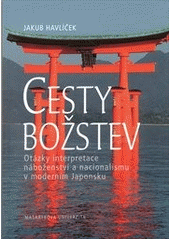 kniha Cesty božstev otázky interpretace náboženství a nacionalismu v moderním Japonsku, Masarykova univerzita 2011