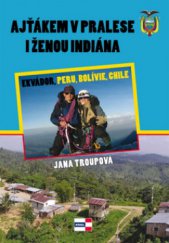 kniha Ajťákem v pralese i ženou indiána Ekvádor, Peru, Bolívie, Chile, Krigl 2010