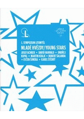 kniha Mladé hvězdy = Young Stars : 1. sympozium Litomyšl : Josef Achrer, David Hanvald, Ondřej Kopal, Martin Krajc, Robert Šalanda, Evžen Šimera, Karel Štědrý, Galerie Miroslava Kubíka ve spolupráci s nakl. KANT 2012