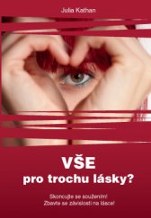 kniha Vše pro trochu lásky? skoncujte se soužením! : zbavte se závislosti na lásce!, Anag 2010